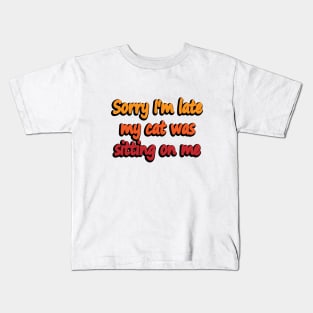 Sorry I'm late my cat was sitting on me Kids T-Shirt